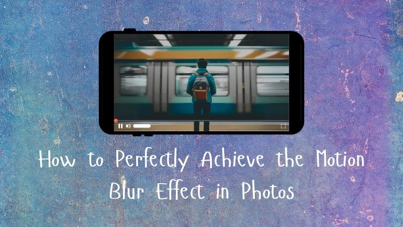 How to Perfectly Achieve the Motion Blur Effect in Photos
